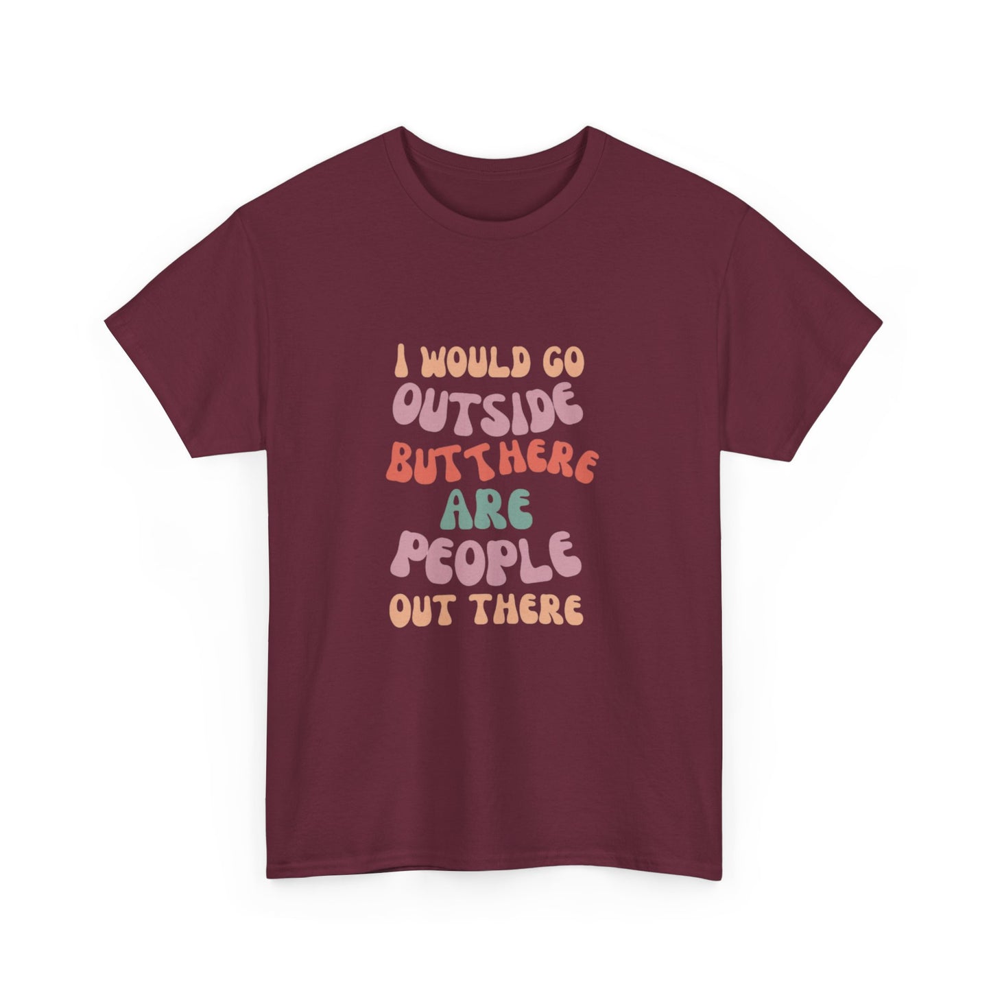 I Would Go Outside But There Are People Out There Unisex Heavy Cotton T-Shirt